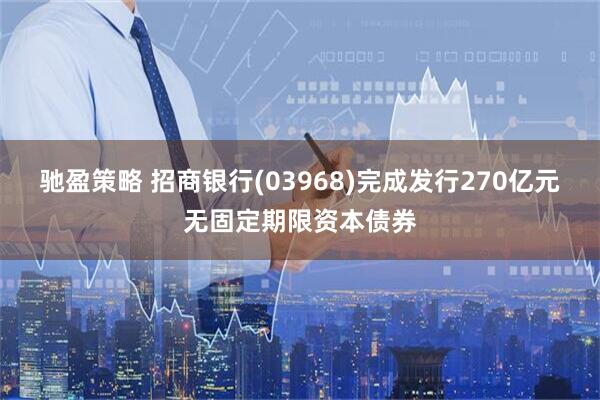 驰盈策略 招商银行(03968)完成发行270亿元无固定期限资本债券